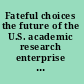 Fateful choices the future of the U.S. academic research enterprise : a discussion paper /