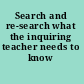 Search and re-search what the inquiring teacher needs to know /