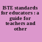 ISTE standards for educators : a guide for teachers and other professionals.