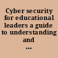 Cyber security for educational leaders a guide to understanding and implementing technology policies /