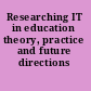 Researching IT in education theory, practice and future directions /