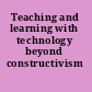 Teaching and learning with technology beyond constructivism /
