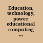 Education, technology, power educational computing as a social practice /