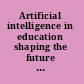 Artificial intelligence in education shaping the future of learning through intelligent technologies /