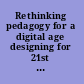 Rethinking pedagogy for a digital age designing for 21st century learning /