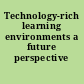 Technology-rich learning environments a future perspective /