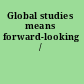 Global studies means forward-looking /