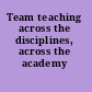 Team teaching across the disciplines, across the academy /