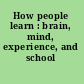 How people learn : brain, mind, experience, and school /
