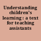 Understanding children's learning : a text for teaching assistants /