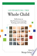 Supporting the whole child : reflections on best practices in learning, teaching, and leadership /