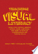 Teaching visual literacy : using comic books, graphic novels, anime, cartoons, and more to develop comprehension and thinking skills /