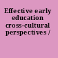 Effective early education cross-cultural perspectives /