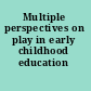 Multiple perspectives on play in early childhood education /