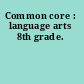 Common core : language arts 8th grade.