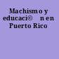 Machismo y educaci©đn en Puerto Rico