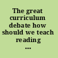 The great curriculum debate how should we teach reading and math? /