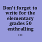 Don't forget to write for the elementary grades 50 enthralling and effective writing lessons : ages 5 to 12 /