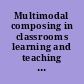 Multimodal composing in classrooms learning and teaching for the digital world /