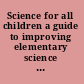 Science for all children a guide to improving elementary science education in your school district /