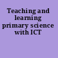 Teaching and learning primary science with ICT