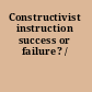 Constructivist instruction success or failure? /
