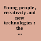 Young people, creativity and new technologies : the challenge of digital arts /