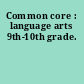 Common core : language arts 9th-10th grade.