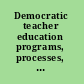 Democratic teacher education programs, processes, problems, and prospects /