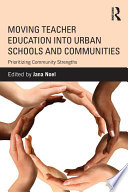 Moving teacher education into urban schools and communities prioritizing community strengths /