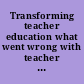 Transforming teacher education what went wrong with teacher training, and how we can fix it /