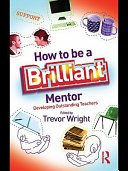 How to be a brilliant mentor developing outstanding teachers /