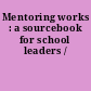 Mentoring works : a sourcebook for school leaders /