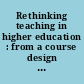 Rethinking teaching in higher education : from a course design workshop to a faculty development framework /