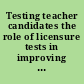 Testing teacher candidates the role of licensure tests in improving teacher quality /