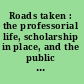 Roads taken : the professorial life, scholarship in place, and the public good /