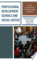 Professional development schools and social justice : schools and universities partnering to make a difference /