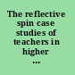The reflective spin case studies of teachers in higher education transforming action /