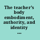 The teacher's body embodiment, authority, and identity in the academy /