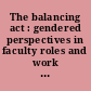 The balancing act : gendered perspectives in faculty roles and work lives /