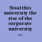 Steal this university the rise of the corporate university and the academic labor movement /