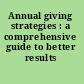 Annual giving strategies : a comprehensive guide to better results /