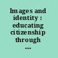 Images and identity : educating citizenship through visual arts /