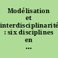 Modélisation et interdisciplinarité : six disciplines en quête d'épistémologie /