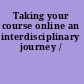 Taking your course online an interdisciplinary journey /