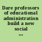 Dare professors of educational administration build a new social order social justice within an American perspective /