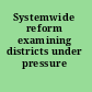 Systemwide reform examining districts under pressure /
