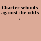 Charter schools against the odds /