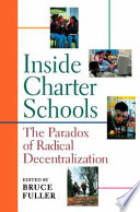 Inside charter schools the paradox of radical decentralization /