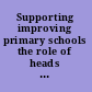 Supporting improving primary schools the role of heads and LEAs in raising standards /